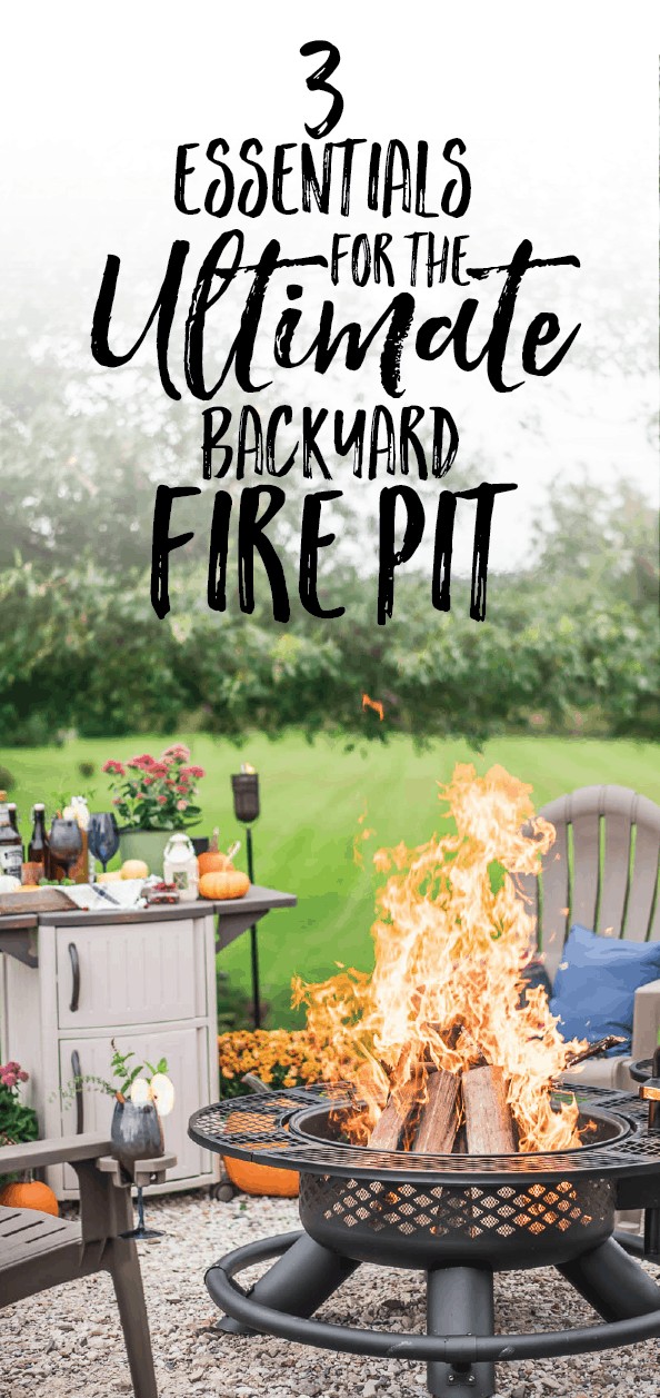 3 Essentials for the Ultimate Backyard Fire Pit